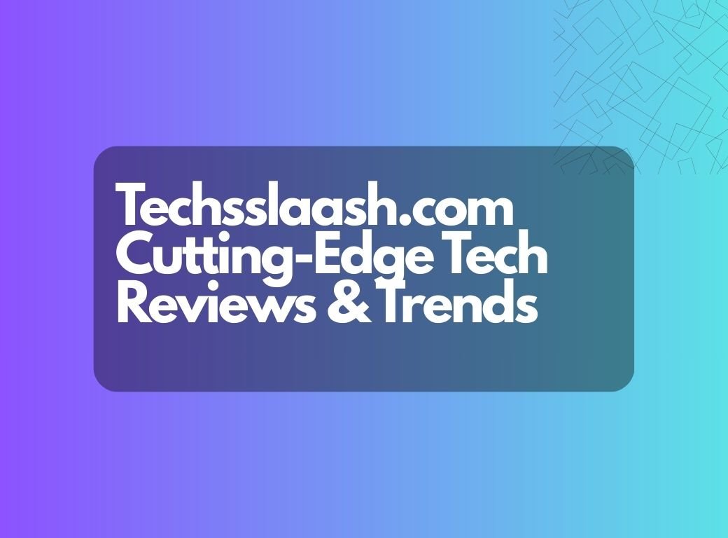 Techsslaash Com: Reliable Tech Solutions Online